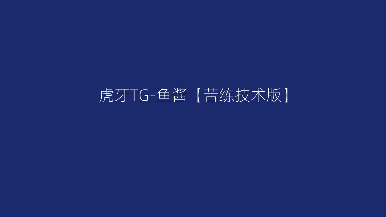 虎牙TG-鱼酱【苦练技术版】